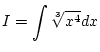$\displaystyle I=\int\sqrt[3]{x^4}dx$