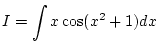 $\displaystyle I=\int x\cos(x^2+1)dx$