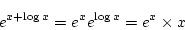 \begin{displaymath}
e^{x+\log x}= e^xe^{\log x}=e^{x}\times x
\end{displaymath}