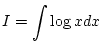 $\displaystyle I=\int \log xdx$