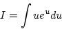 \begin{displaymath}
I=\int ue^udu
\end{displaymath}