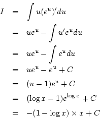 \begin{eqnarray*}
I&=& \int u(e^u)'du\\
&=& ue^u-\int u'e^{u}du\\
&=& ue^u ...
...+C\\
&=& (\log x -1)e^{\log x}+C\\
&=& -(1-\log x)\times x+C
\end{eqnarray*}