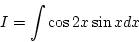 \begin{displaymath}{I=\int \cos2x\sin xdx}\end{displaymath}