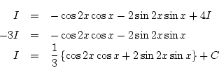 \begin{eqnarray*}
I&=&-\cos2x\cos x -2\sin2x\sin x+4I\\
-3I&=& -\cos2x\cos x-...
...\\
I&=& \frac{1}{3}\left\{\cos2x\cos x+2\sin2x\sin x\right\}+C
\end{eqnarray*}