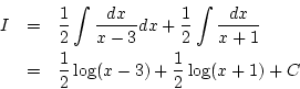 \begin{eqnarray*}
I&=& \frac{1}{2}\int\frac{dx}{x-3}dx+\frac{1}{2}\int\frac{dx}{x+1}\\
&=&\frac{1}{2}\log(x-3)+\frac{1}{2}\log(x+1)+C
\end{eqnarray*}