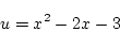 \begin{displaymath}
u=x^2-2x-3
\end{displaymath}