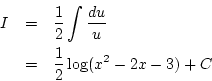 \begin{eqnarray*}
I&=&\frac{1}{2}\int\frac{du}{u}\\
&=&\frac{1}{2}\log(x^2-2x-3)+C
\end{eqnarray*}
