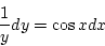 \begin{displaymath}
\frac{1}{y}dy=\cos xdx
\end{displaymath}