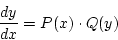 \begin{displaymath}
\frac{dy}{dx}=P(x)\cdot Q(y)
\end{displaymath}