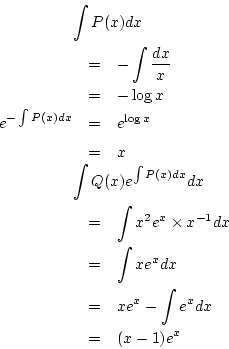 \begin{eqnarray*}
\lefteqn{\int P(x)dx}
\\
&=&-\int\frac{dx}{x}\\
&=& -\lo...
...
&=& \int xe^{x}dx\\
&=& xe^{x}-\int e^xdx\\
&=& (x-1)e^{x}
\end{eqnarray*}