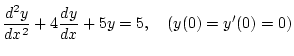 $\displaystyle \frac{d^2y}{dx^2}+4\frac{dy}{dx}+5y=5,\quad(y(0)=y'(0)=0)$