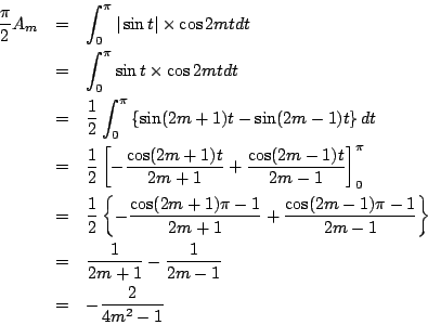 \begin{eqnarray*}
\frac{\pi}{2}A_m
&=& \int_0^{\pi}\vert\sin t\vert\times\cos ...
...\\
&=&
\frac{1}{2m+1}-\frac{1}{2m-1}\\
&=&-\frac{2}{4m^2-1}
\end{eqnarray*}