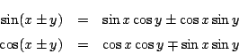 \begin{eqnarray*}
\sin(x\pm y)&=& \sin x\cos y\pm\cos x\sin y
\\
\cos(x\pm y)&=&\cos x\cos y\mp\sin x\sin y
\end{eqnarray*}