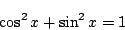 \begin{displaymath}
\cos^2x+\sin^2x=1
\end{displaymath}