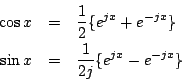 \begin{eqnarray*}
\cos x&=&\frac{1}{2}\{e^{jx}+e^{-jx}\}\\
\sin x&=&\frac{1}{2j}\{e^{jx}-e^{-jx}\}
\end{eqnarray*}
