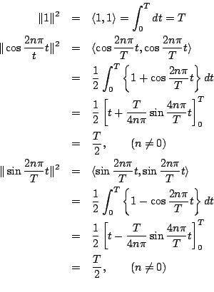 \begin{eqnarray*}
\Vert 1\Vert^2&=&
\langle{1,1}\rangle =\int_0^Tdt=T\\
\Ver...
...c{4n\pi}{T}t\right]_0^T
\\
&=&\frac{T}{2},\qquad(n\ne 0)
\\
\end{eqnarray*}