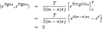 \begin{eqnarray*}
\langle{e^{\frac{2n\pi j}{T}t},e^{\frac{2m\pi j}{T}t}}\rangle...
...ac{T}{2(m-n)\pi j}
\left\{e^{2(m-n)\pi j}-e^0\right\}\\
&=& 0
\end{eqnarray*}