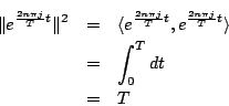 \begin{eqnarray*}
\Vert e^{\frac{2n\pi j}{T}t}\Vert^2
&=&
\langle{e^{\frac{2n...
...},e^{\frac{2n\pi j}{T}t}}\rangle
\\
&=& \int_0^Tdt\\
&=& T
\end{eqnarray*}