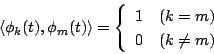 \begin{displaymath}
\langle{\phi_k(t),\phi_m(t)}\rangle
=\left\{
\begin{array}{ll}
1& (k=m)\\
0& (k\ne m)
\end{array} \right.
\end{displaymath}