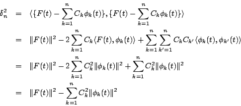 \begin{eqnarray*}
\delta_n^2&=&
\langle{\{F(t)-\sum_{k=1}^nC_k\phi_k(t)\},
\{...
...\
&=& \Vert F(t)\Vert^2-\sum_{k=1}^nC_k^2\Vert\phi_k(t)\Vert^2
\end{eqnarray*}