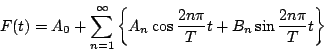 \begin{displaymath}
F(t)=A_0+\sum_{n=1}^{\infty}
\left\{
A_n\cos\frac{2n\pi}{T}t+B_n\sin\frac{2n\pi}{T}t\right\}
\end{displaymath}