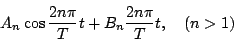 \begin{displaymath}
A_n\cos\frac{2n\pi}{T}t+B_n\frac{2n\pi}{T}t,\quad(n>1)
\end{displaymath}