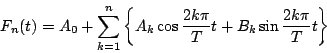 \begin{displaymath}
F_n(t)=A_0+\sum_{k=1}^{n}
\left\{
A_k\cos\frac{2k\pi}{T}t+B_k\sin\frac{2k\pi}{T}t\right\}
\end{displaymath}
