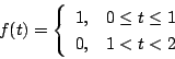 \begin{displaymath}
f(t)=\left\{
\begin{array}{ll}
1,& 0\le t\le 1\\
0,& 1<t<2
\end{array} \right.
\end{displaymath}