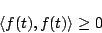 \begin{displaymath}
\langle{f(t), f(t)}\rangle \ge 0
\end{displaymath}