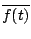 $\overline{f(t)}$