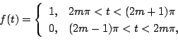 \begin{displaymath}
f(t)=\left\{
\begin{array}{ll}
1,& 2m\pi<t<(2m+1)\pi\\
0,& (2m-1)\pi < t< 2m\pi,
\end{array}
\right.
\end{displaymath}