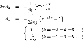 \begin{eqnarray*}
2\pi A_k &=& -\frac{1}{jk}\left[e^{-jkt}\right]_0^{\pi}\\
A...
...rac{1}{k\pi j}&(k=\pm1, \pm3, \pm5, \cdots)
\end{array} \right.
\end{eqnarray*}