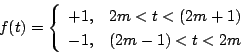 \begin{displaymath}
f(t)=\left\{
\begin{array}{ll}
+1,& 2m<t<(2m+1)\\
-1,& (2m-1)<t<2m
\end{array} \right.
\end{displaymath}