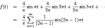 \begin{eqnarray*}
f(t)&=&\frac{4}{\pi}\sin\pi t+\frac{4}{3\pi}\sin3\pi
t+\frac...
...&\frac{4}{\pi}\sum_{n=1}^{\infty}\frac{1}{(2n-1)}\sin(2n-1)\pi t
\end{eqnarray*}