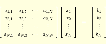 \begin{eqnarray*}
\left[
\begin{array}{cccc}
a_{1,1}& a_{1,2}& \cdots& a_{1,N...
... \begin{array}{c}
b_1\\ b_2\\ \vdots\\ b_N
\end{array} \right]
\end{eqnarray*}