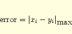 \begin{eqnarray*}
\mbox{error}=\left\vert x_i - y_i\right\vert _{\mbox{max}}
\end{eqnarray*}