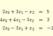 \begin{eqnarray*}
2x_0+3x_1-x_2 &=& 5\\
4x_0+4x_1-3x_2&=& 3\\
2x_0-3x_1+x_2 &=& -1
\end{eqnarray*}