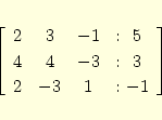 \begin{eqnarray*}
\left[
\begin{array}{ccc@{\hspace{2ex}:\ }c}
2& 3& -1& 5\\
4& 4& -3& 3\\
2&-3& 1& -1
\end{array} \right]
\end{eqnarray*}