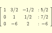 \begin{eqnarray*}
\left[
\begin{array}{ccc@{\hspace{2ex}:\ }c}
1& 3/2& -1/2& 5/2\\
0& 1& 1/2& 7/2\\
0& -6& 2& -6
\end{array} \right]
\end{eqnarray*}