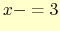 $ x -= 3$