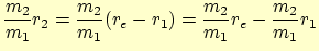 $\displaystyle \frac{m_2}{m_1} r_2 = \frac{m_2}{m_1} (r_e - r_1) = \frac{m_2}{m_1} r_e - \frac{m_2}{m_1} r_1$