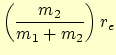 $\displaystyle \left(\frac{m_2}{m_1 + m_2}\right) r_e$