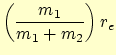 $\displaystyle \left(\frac{m_1}{m_1 + m_2}\right) r_e$