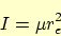 \begin{displaymath}
I= \mu r_e^2
\end{displaymath}