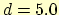 $d=5.0$