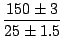 $\displaystyle \frac{150 \pm 3}{25 \pm 1.5}$