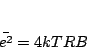 \begin{displaymath}
\bar{e^2} = 4kTRB
\end{displaymath}