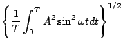 $\displaystyle \left\{\frac{1}{T}\int_{0}^{T}A^{2}\sin^{2}\omega t dt \right\}^{1/2}$