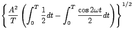 $\displaystyle \left\{\frac{A^{2}}{T} \left( \int_{0}^{T} \frac{1}{2} dt - \int_{0}^{T} \frac{\cos 2 \omega t}{2} dt \right) \right\}^{1/2}$
