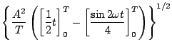 $\displaystyle \left\{\frac{A^{2}}{T} \left( \left[ \frac{1}{2}t \right]_{0}^{T} - \left[ \frac{\sin 2 \omega t}{4} \right]_{0}^{T} \right) \right\}^{1/2}$